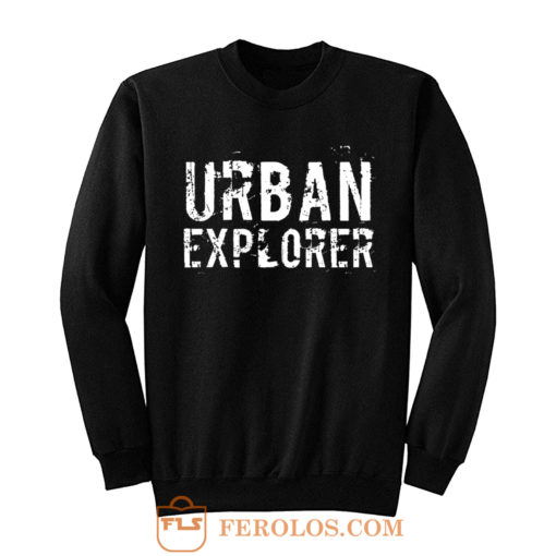 Urban Explorer Urbex Explore Sweatshirt