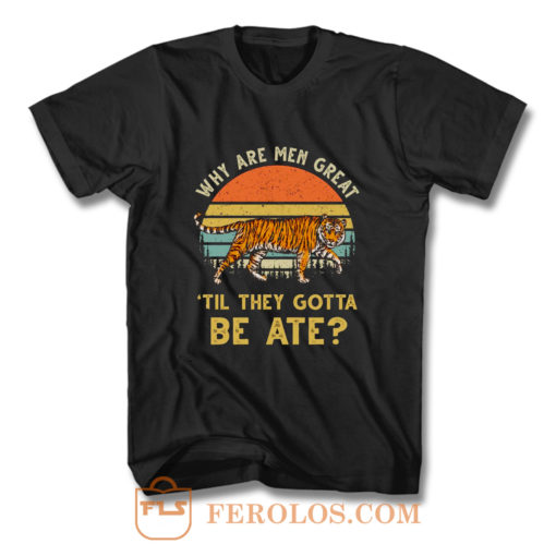 Vintage Why Are Men Great Til They Gotta Be Ate T Shirt