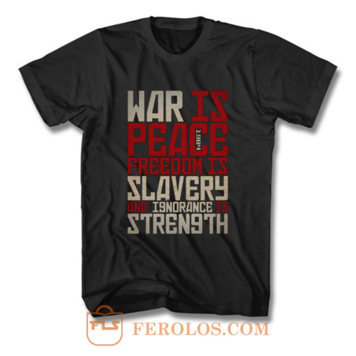 War is peace Freedom is slavery and ignorance is strength T Shirt