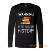 Warning May Start Talking Histor Long Sleeve