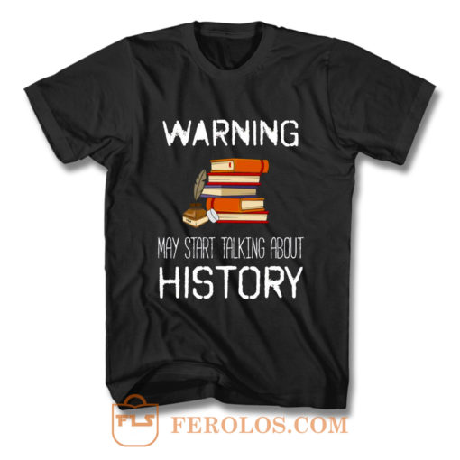 Warning May Start Talking Histor T Shirt