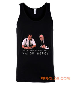 What would you say ya do here Tank Top