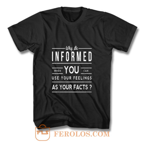 Why Be Informed T Shirt