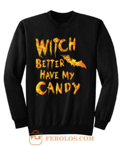 Witch Better Have My Candy Funny Halloween Sweatshirt