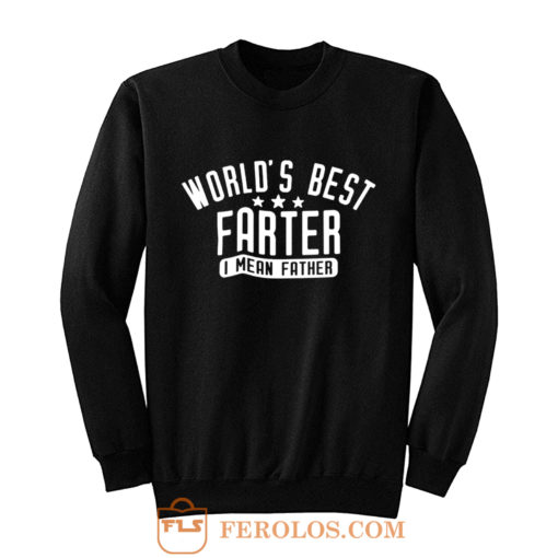 Worlds Best Farter I Mean Father Sweatshirt