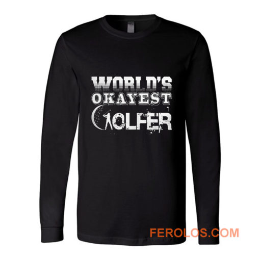 Worlds Okayest Golfer Long Sleeve