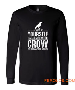 Always Be Yourself Crow Long Sleeve