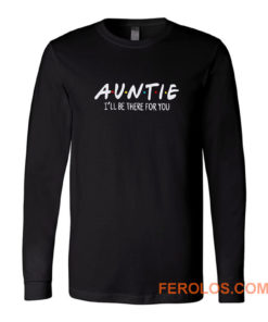 Auntie Ill Be There For You Long Sleeve