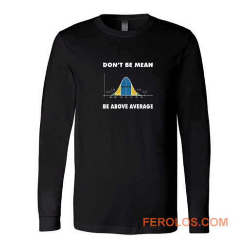 Dont Be Mean Be Above Average Long Sleeve