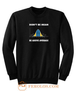 Dont Be Mean Be Above Average Sweatshirt