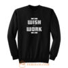 Dont Wish For It Work For It Sweatshirt