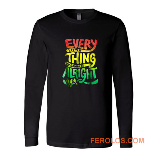 Every Little Thing Is Gonna Be Alright Long Sleeve