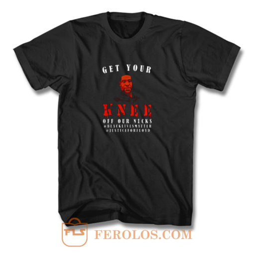 Get Your Knee Off My Neck T Shirt
