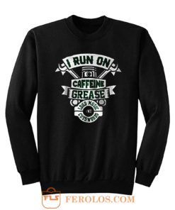 I Run On Caffeine Grease Sweatshirt