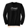 I Tired Funny Sweatshirt
