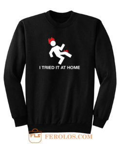 I Tried It At Home Sweatshirt