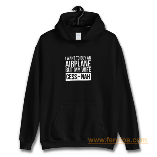 I Want To Buy An Airplane But My Wife Ces Nah Hoodie