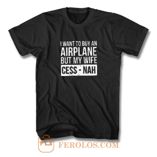 I Want To Buy An Airplane But My Wife Ces Nah T Shirt