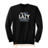 Im Not Lazy Sweatshirt