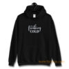 Im So Freaking Cold Hoodie