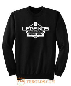 Legends Are Born In February Sweatshirt