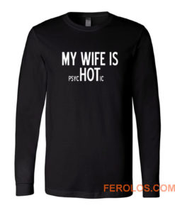 My Wife Is Psychotic Sarcastic Cool Long Sleeve