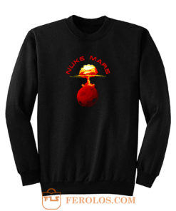 Nuke Mars Will Mars Be Buked Cool Sweatshirt