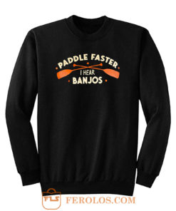 Paddle Faster I Hear Banjos Sweatshirt