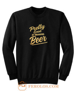 Pretty Good At Drinking Beer Sweatshirt