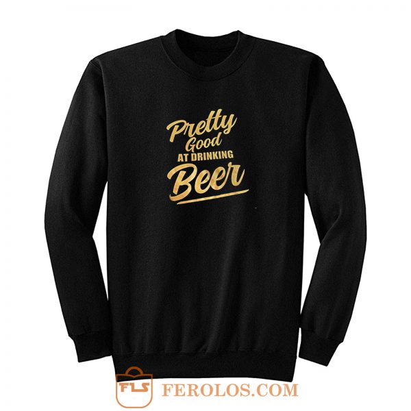 Pretty Good At Drinking Beer Sweatshirt