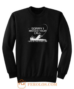 Sorry I Missed Your Call Fishing Sweatshirt