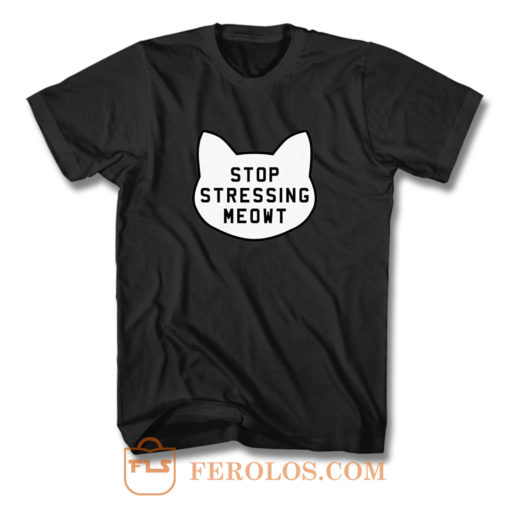 Stop Stressing Meowt T Shirt