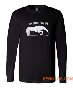 T Rex No Like Push Ups Long Sleeve