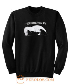 T Rex No Like Push Ups Sweatshirt