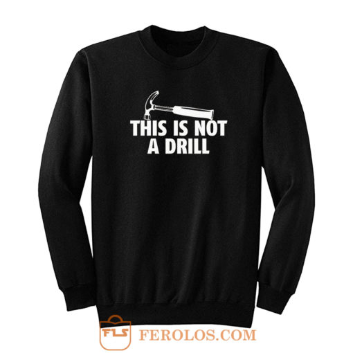 This Is Not A Drill Sweatshirt