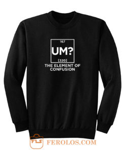 Um The Element Of Confusion Sweatshirt