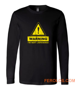 Warning Im Not Listening Long Sleeve