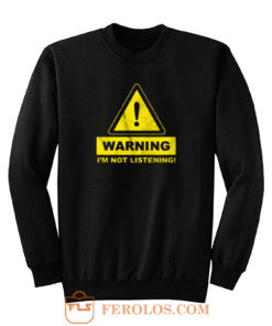 Warning Im Not Listening Sweatshirt