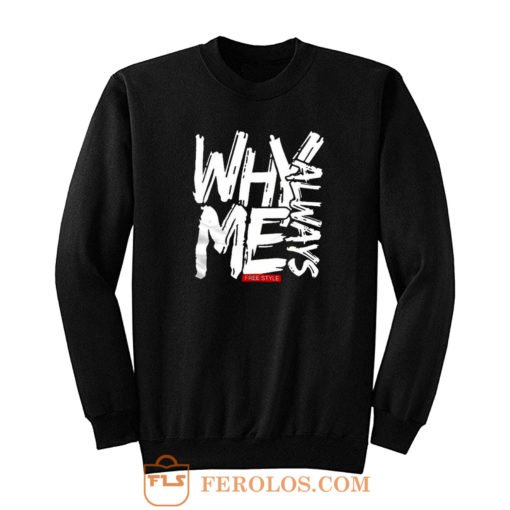 Why Always Me Sweatshirt