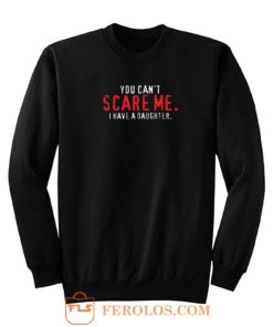 You Cant Scare Me I Have Daughter Sweatshirt