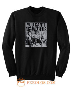 You Cant Sit With Us Sweatshirt