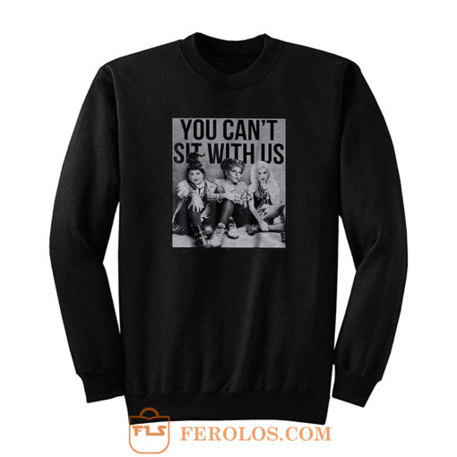 You Cant Sit With Us Sweatshirt