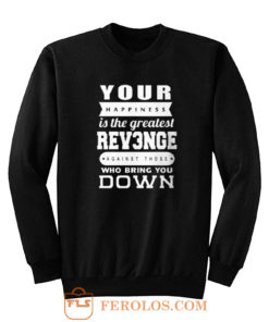 Your Happiness Is The Greatest Revenge Sweatshirt