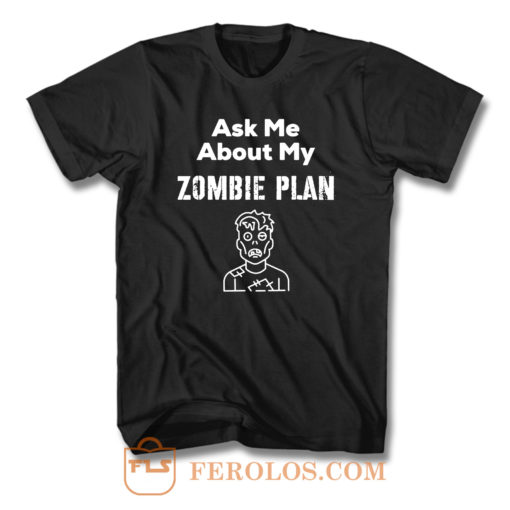 Ask Me About My Zombie Plan T Shirt