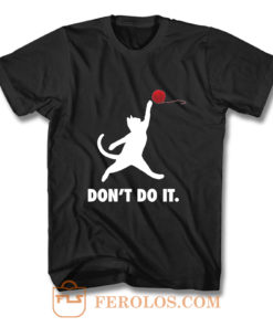 Cat Dont Do It T Shirt