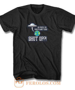 Do People On Your Planet Ever Shut Up Alien Spaceship T Shirt