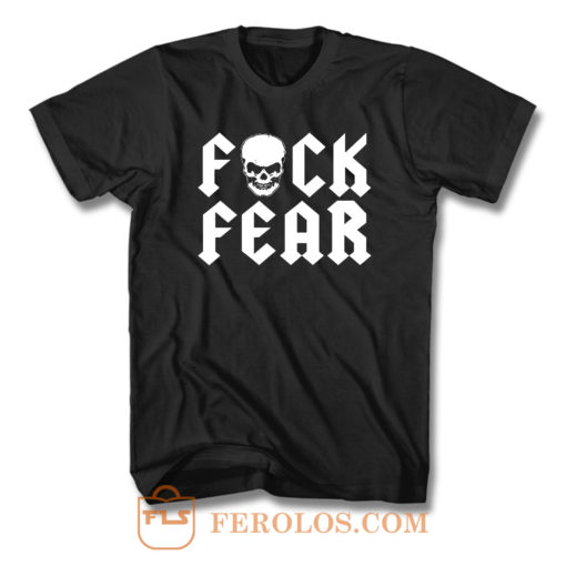 Fuck Fear T Shirt