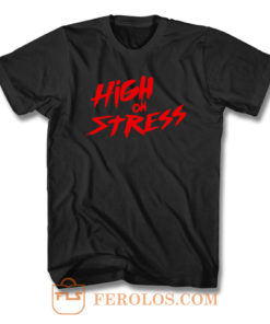 High On Stress T Shirt