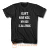 I Canot Have Kids My Dog Is Allergic T Shirt