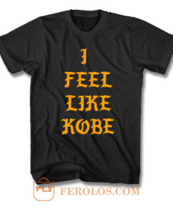 I Feel Like Kobe T Shirt